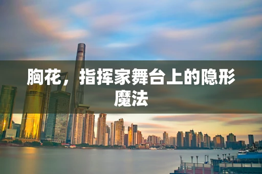 胸花，指挥家舞台上的隐形魔法