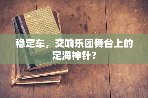 稳定车，交响乐团舞台上的定海神针？