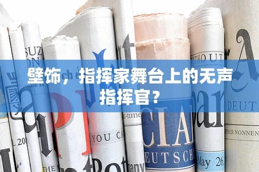 壁饰，指挥家舞台上的无声指挥官？