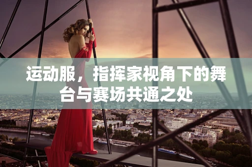 运动服，指挥家视角下的舞台与赛场共通之处
