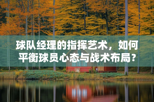 球队经理的指挥艺术，如何平衡球员心态与战术布局？