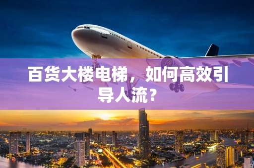 百货大楼电梯，如何高效引导人流？