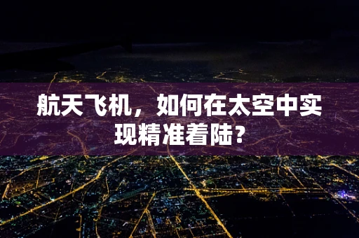 航天飞机，如何在太空中实现精准着陆？