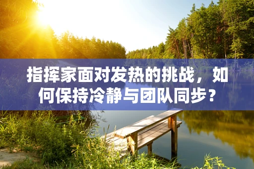 指挥家面对发热的挑战，如何保持冷静与团队同步？