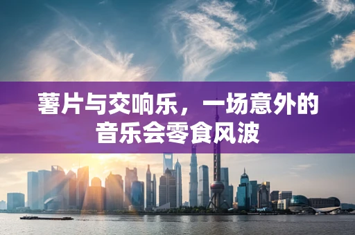 薯片与交响乐，一场意外的音乐会零食风波