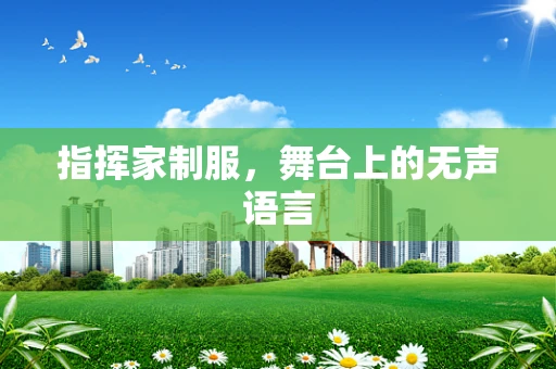 指挥家制服，舞台上的无声语言