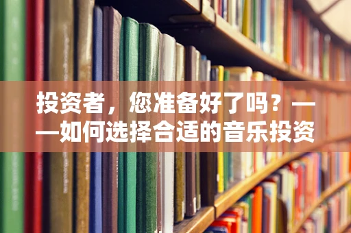 投资者，您准备好了吗？——如何选择合适的音乐投资项目？
