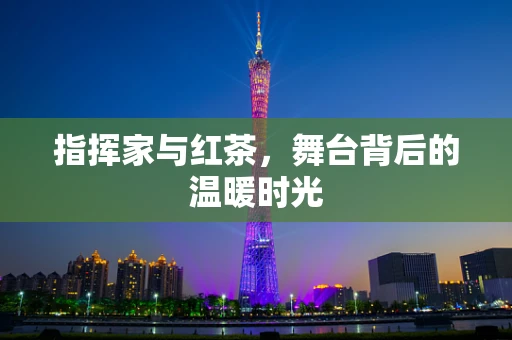 指挥家与红茶，舞台背后的温暖时光