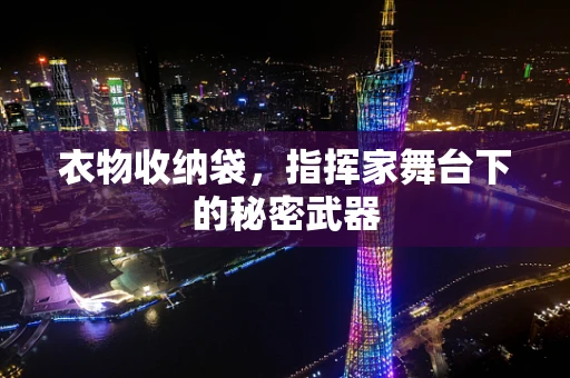 衣物收纳袋，指挥家舞台下的秘密武器