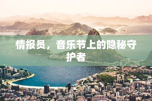 情报员，音乐节上的隐秘守护者