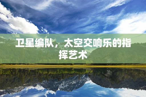 卫星编队，太空交响乐的指挥艺术