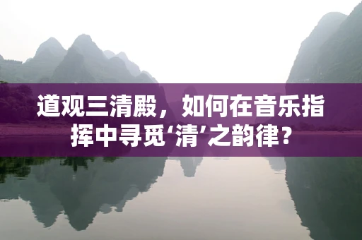 道观三清殿，如何在音乐指挥中寻觅‘清’之韵律？