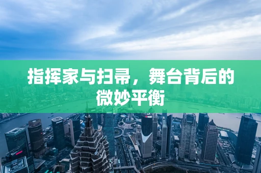 指挥家与扫帚，舞台背后的微妙平衡