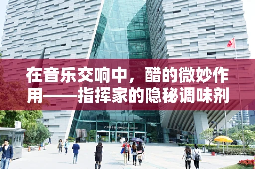 在音乐交响中，醋的微妙作用——指挥家的隐秘调味剂？
