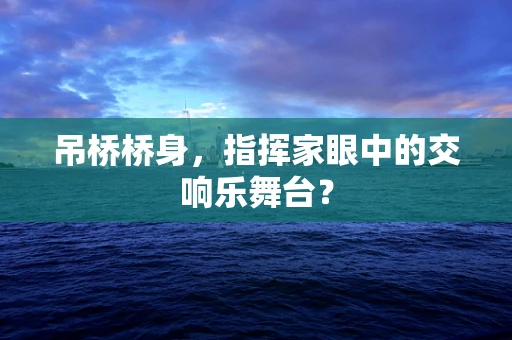 吊桥桥身，指挥家眼中的交响乐舞台？