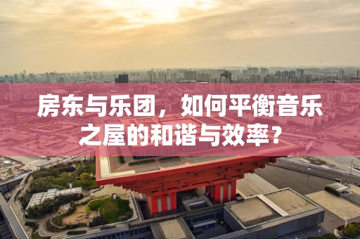房东与乐团，如何平衡音乐之屋的和谐与效率？