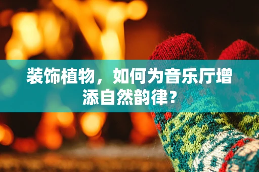 装饰植物，如何为音乐厅增添自然韵律？