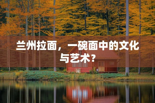 兰州拉面，一碗面中的文化与艺术？