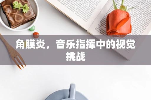 角膜炎，音乐指挥中的视觉挑战