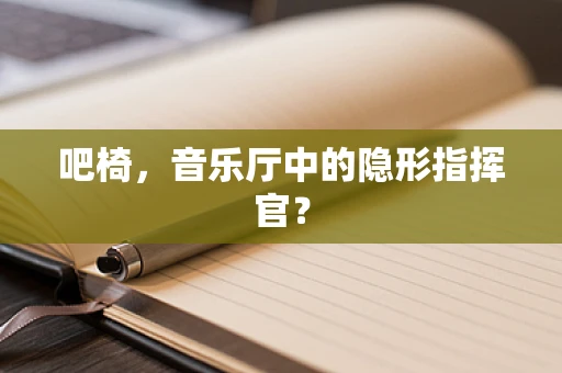 吧椅，音乐厅中的隐形指挥官？