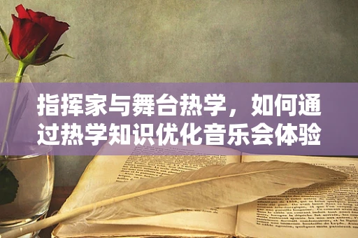 指挥家与舞台热学，如何通过热学知识优化音乐会体验？