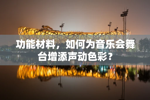 功能材料，如何为音乐会舞台增添声动色彩？