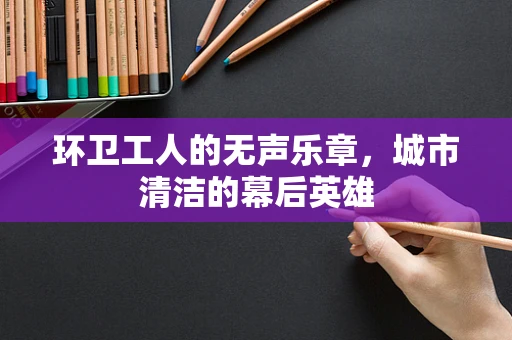 环卫工人的无声乐章，城市清洁的幕后英雄