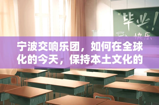 宁波交响乐团，如何在全球化的今天，保持本土文化的独特魅力？
