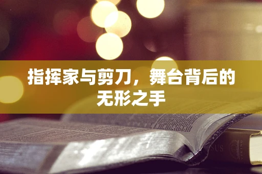 指挥家与剪刀，舞台背后的无形之手
