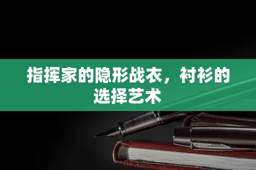 指挥家的隐形战衣，衬衫的选择艺术