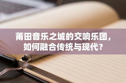 莆田音乐之城的交响乐团，如何融合传统与现代？