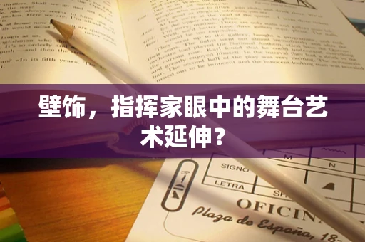 壁饰，指挥家眼中的舞台艺术延伸？