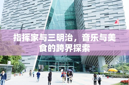 指挥家与三明治，音乐与美食的跨界探索