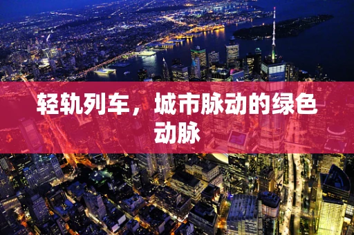 轻轨列车，城市脉动的绿色动脉
