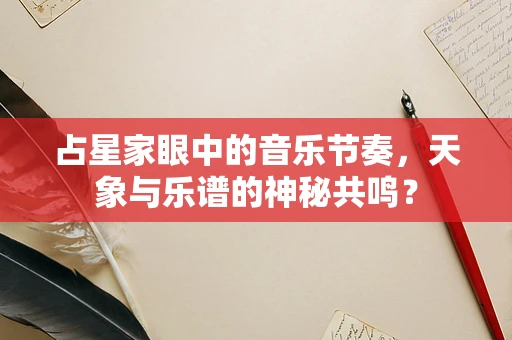 占星家眼中的音乐节奏，天象与乐谱的神秘共鸣？
