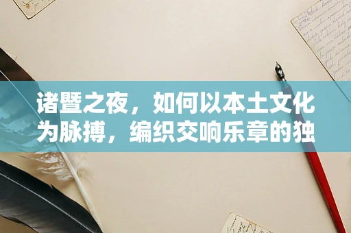 诸暨之夜，如何以本土文化为脉搏，编织交响乐章的独特韵律？