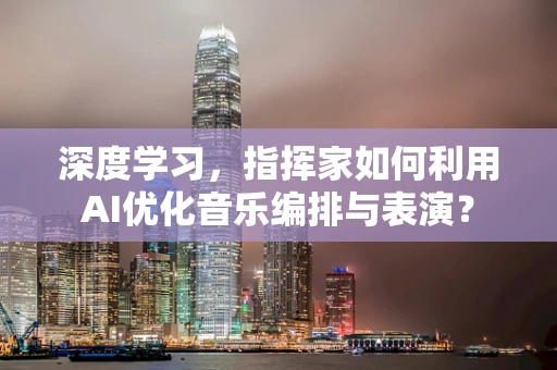 深度学习，指挥家如何利用AI优化音乐编排与表演？