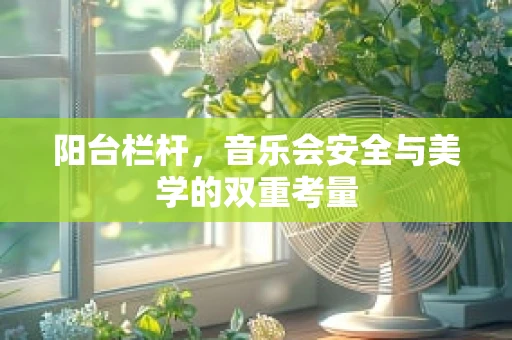 阳台栏杆，音乐会安全与美学的双重考量