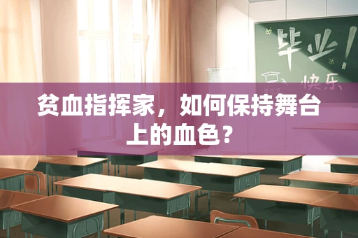 贫血指挥家，如何保持舞台上的血色？