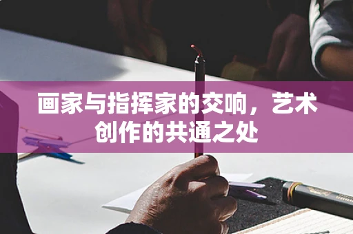 画家与指挥家的交响，艺术创作的共通之处