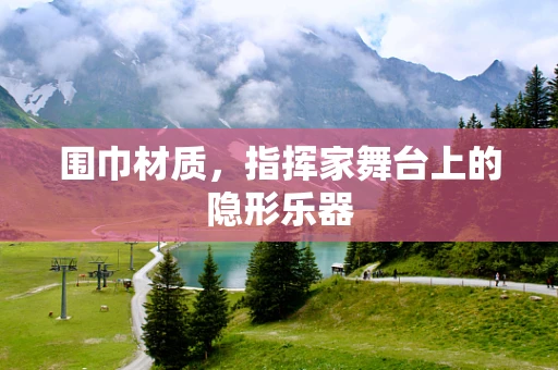 围巾材质，指挥家舞台上的隐形乐器