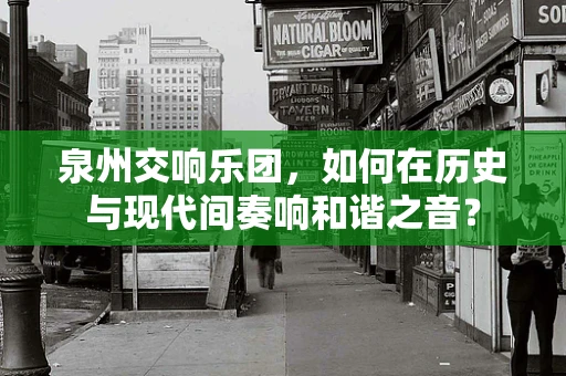 泉州交响乐团，如何在历史与现代间奏响和谐之音？