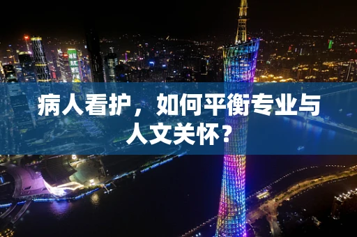 病人看护，如何平衡专业与人文关怀？