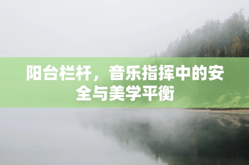 阳台栏杆，音乐指挥中的安全与美学平衡