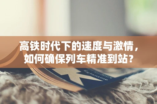 高铁时代下的速度与激情，如何确保列车精准到站？