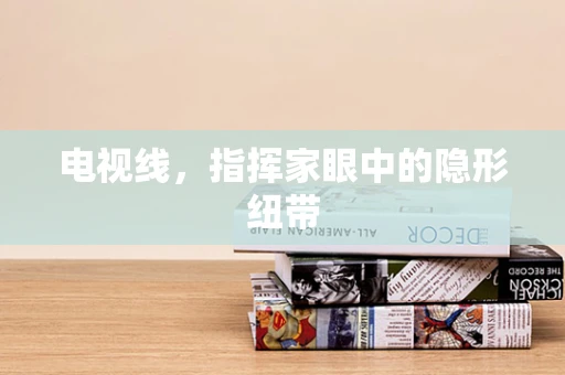 电视线，指挥家眼中的隐形纽带