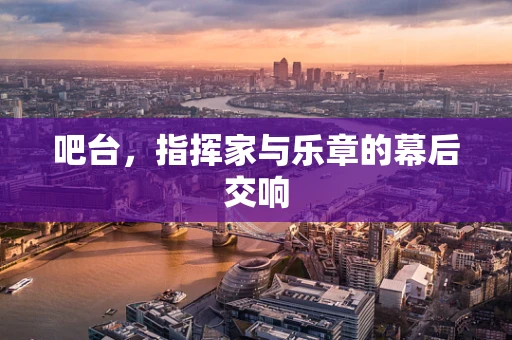 吧台，指挥家与乐章的幕后交响