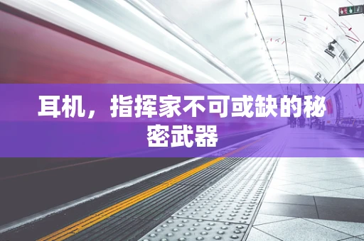 耳机，指挥家不可或缺的秘密武器