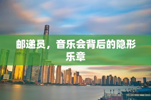 邮递员，音乐会背后的隐形乐章