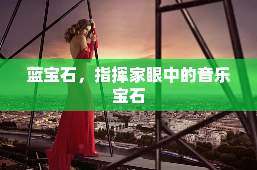 蓝宝石，指挥家眼中的音乐宝石